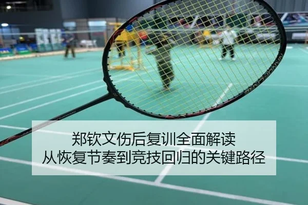 郑钦文伤后复训全面解读 从恢复节奏到竞技回归的关键路径
