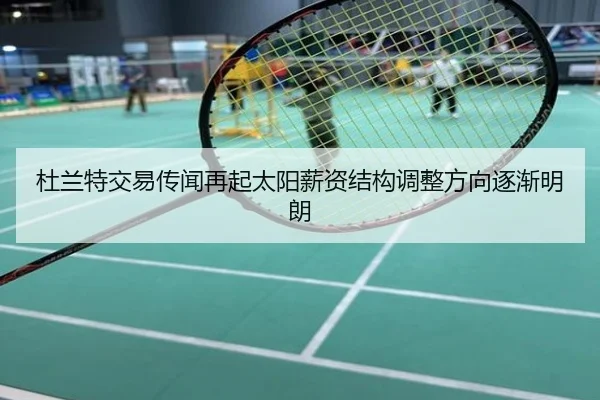 杜兰特交易传闻再起太阳薪资结构调整方向逐渐明朗